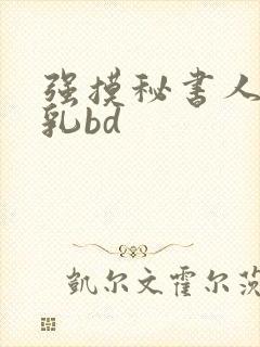 强摸秘书人妻大乳bd