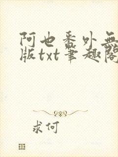 阿也番外无删减版txt笔趣阁