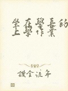 坐在学长的棒棒上学作业