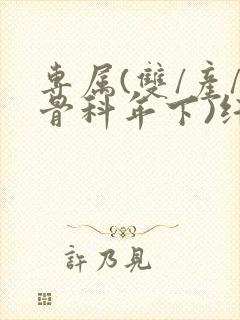 专属(双/产/骨科年下)纤仟