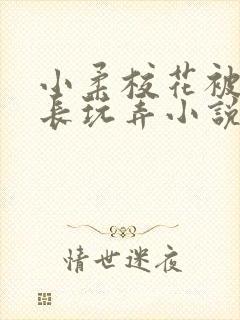 小柔校花被老校长玩弄小说