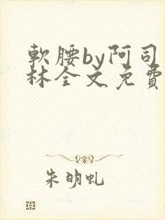 软腰by阿司匹林全文免费阅读