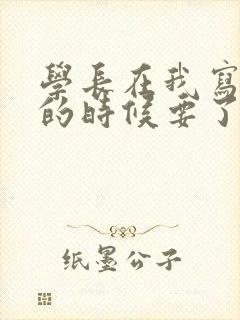 学长在我写作业的时候要了我