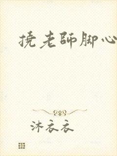 挠老师脚心小说