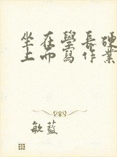 坐在学长硬硬的上面写作业