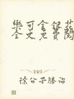 乐可金银花在线全文免费阅读冷门书