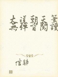 大道朝天笔趣阁无弹窗阅读