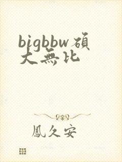 bigbbw硕大无比