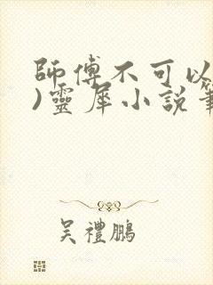 师傅不可以(限)灵犀小说笔趣阁