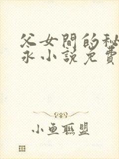 父女间的秘密赵永小说免费阅读