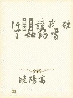 14妺妺让我破了她的处