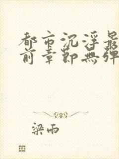 都市沉浮最新超前章节无弹窗