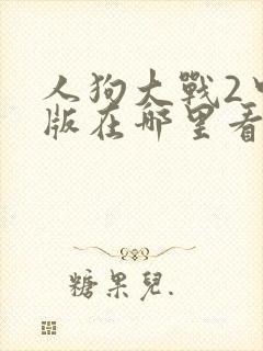 人狗大战2中文版在哪里看封面