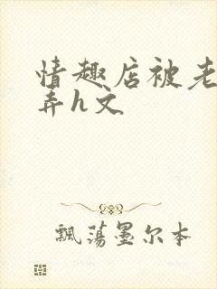 情趣店被老板玩弄h文