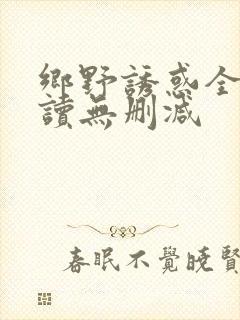 乡野诱惑全文阅读无删减