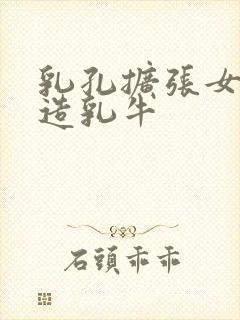 乳孔扩张女体改造乳牛