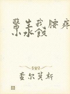 医生我腰疼肉馅小水饺