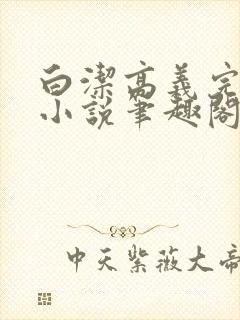 白洁高义完整版小说笔趣阁在线阅读