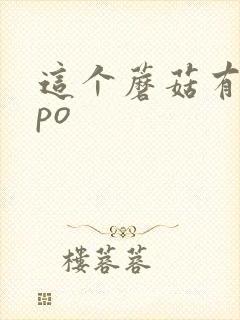 这个蘑菇有点大po