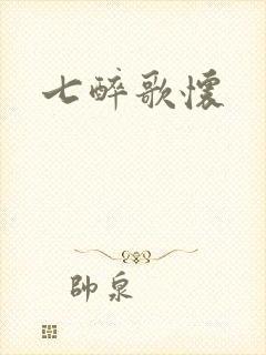 七醉歌怀
