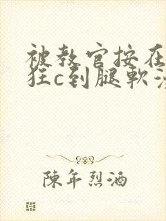 被教官按在寝室狂c到腿软漫画