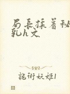 局长揉着秘书的乳h文