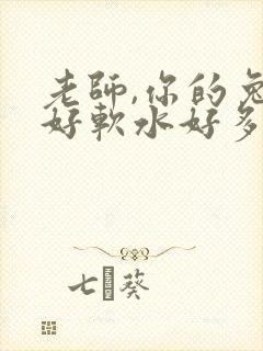 老师,你的兔子好软水好多