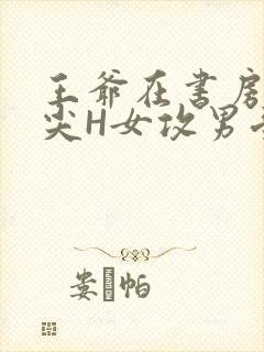 王爷在书房含乳尖H女攻男受