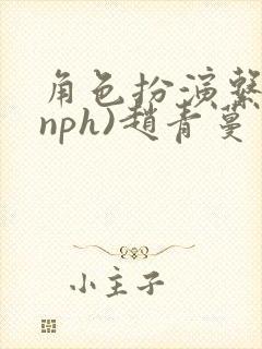 角色扮演系统(nph)赵青蔓