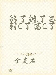 够了够了已经满到C了高C了