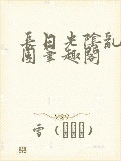 长日光阴乱作一团笔趣阁