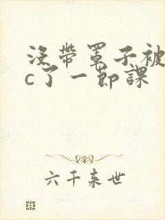 没带罩子被校霸c了一节课