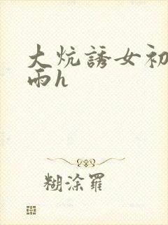 大炕诱女初尝云雨h