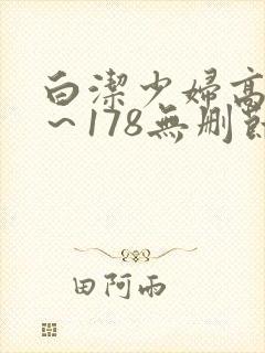 白洁少妇高义1～178无删节