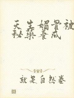 天生媚骨被爹娘秘药养成