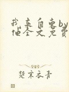 我来自东by苏他全文免费阅读