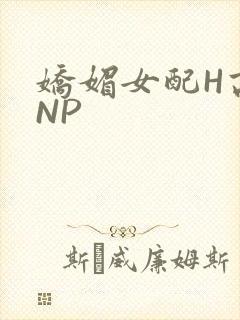 娇媚女配H高汁NP