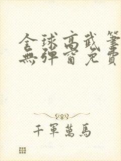 全球高武笔趣阁无弹窗免费阅读