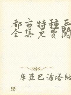 都市特种兵杨洛全集免费阅读全文笔趣阁