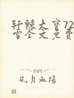 轩辕大宝720雪全文免费阅读