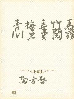 青梅弄竹马小说1v1免费阅读