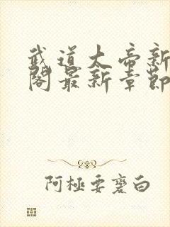 武道大帝新笔趣阁最新章节免费阅读