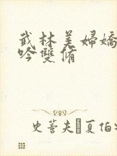 武林美妇娇呻浪吟双修