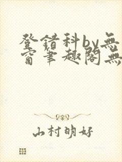 登错科by无弹窗笔趣阁无弹窗