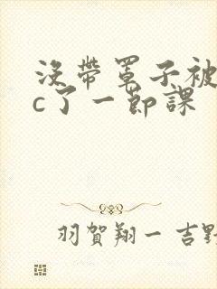 没带罩子被校霸c了一节课封面