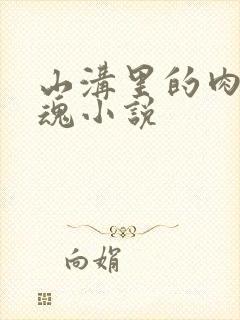 山沟里的肉体销魂小说