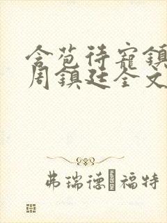 含苞待宠镇国公周镇廷全文阅读