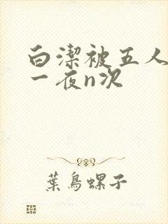 白洁被五人糟蹋一夜n次