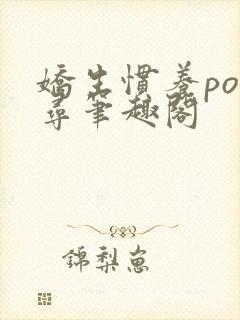 娇生惯养po归寻笔趣阁