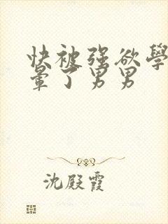 快被强欲学长c晕了男男